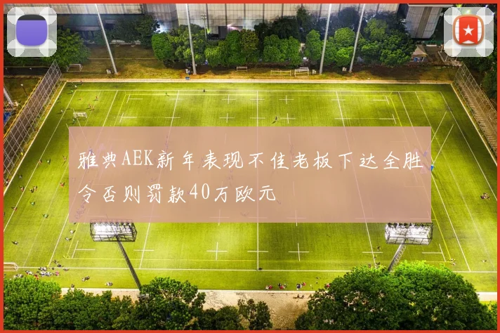 雅典AEK新年表现不佳老板下达全胜令否则罚款40万欧元