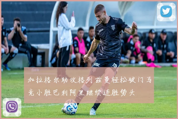 加拉格尔助攻格列兹曼轻松破门马竞小胜巴利阿里继续连胜势头