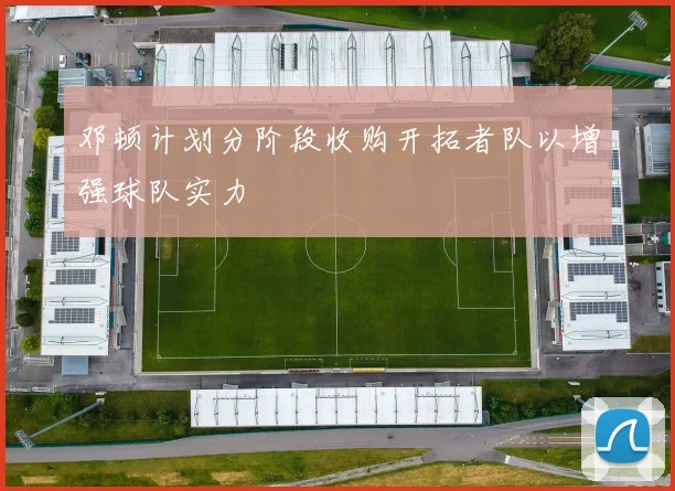 邓顿计划分阶段收购开拓者队以增强球队实力